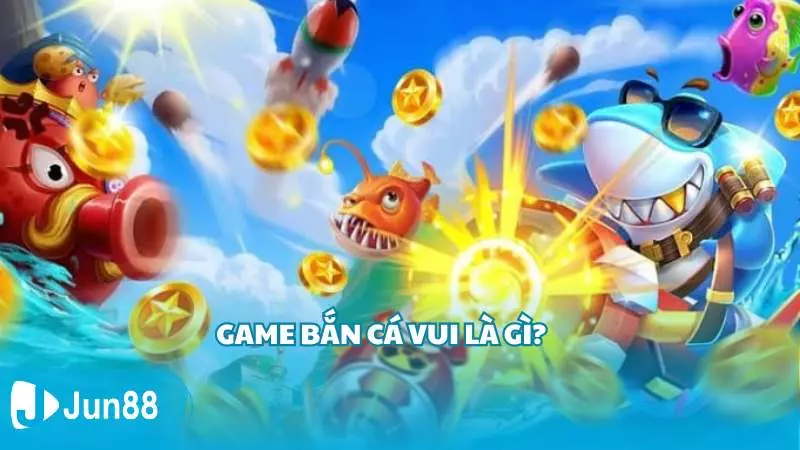 Top 3 cổng game bắn cá vui chất lượng nhất 2 Game bắn cá vui là gì?