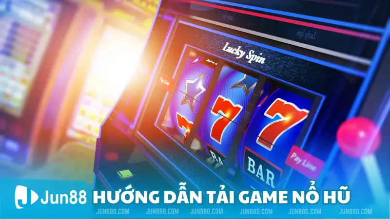 Hướng Dẫn Tải Nổ Hũ Toàn Diện Từ A đến Z 3 Hướng dẫn tải game nổ hũ