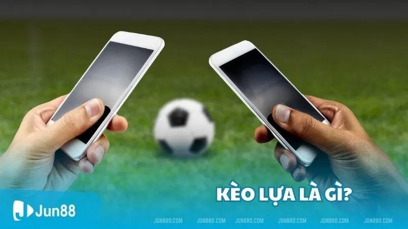 Kèo lựa là gì? Tính tiền kèo lựa cho người chơi mới 2 Kèo lựa là gì?