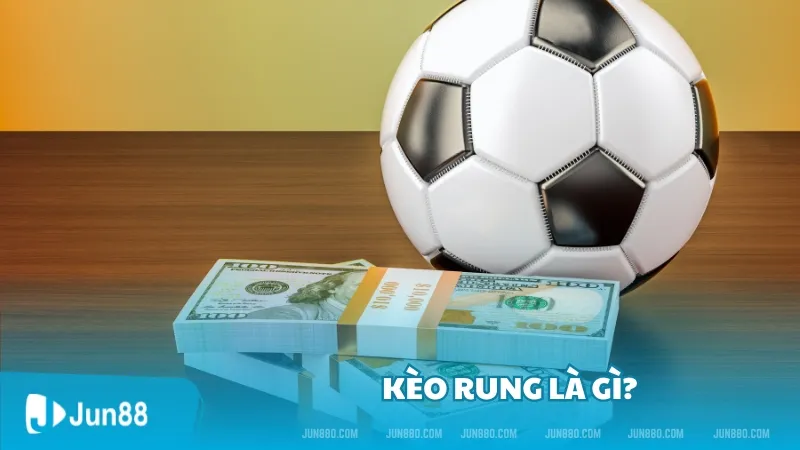 Kèo rung là gì? Cách đọc kèo rung chuẩn tại Jun88 2 Kèo rung là gì?