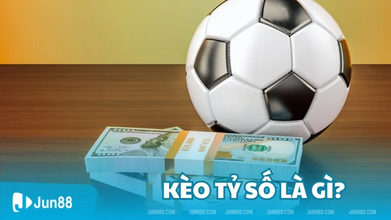 Kèo tỷ số là gì? Những trận đấu thường xuất hiện kèo tỷ số 2 Kèo tỷ số là gì?