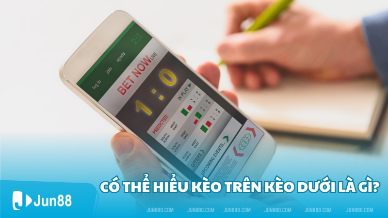 Kèo trên kèo dưới là gì? Thông tin cần biết khi bắt kèo 2 Có thể hiểu kèo trên kèo dưới là gì