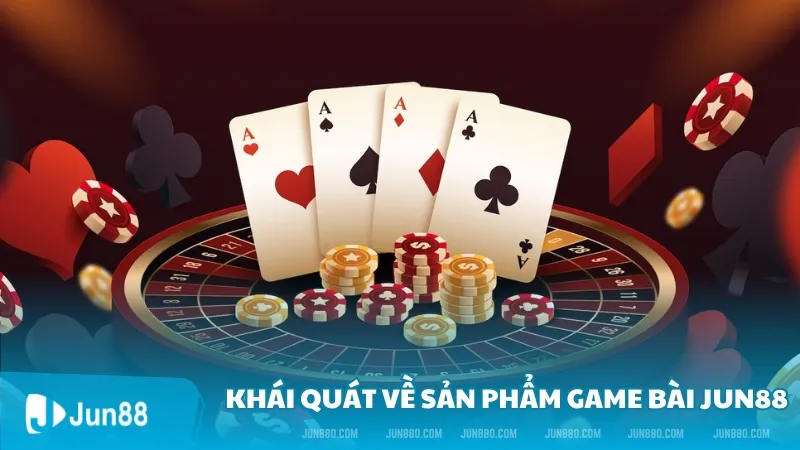 Game Bài Jun88 - Sảnh Game Thu Hút Người Chơi Cá Cược 2 Khái quát về sản phẩm game bài Jun88