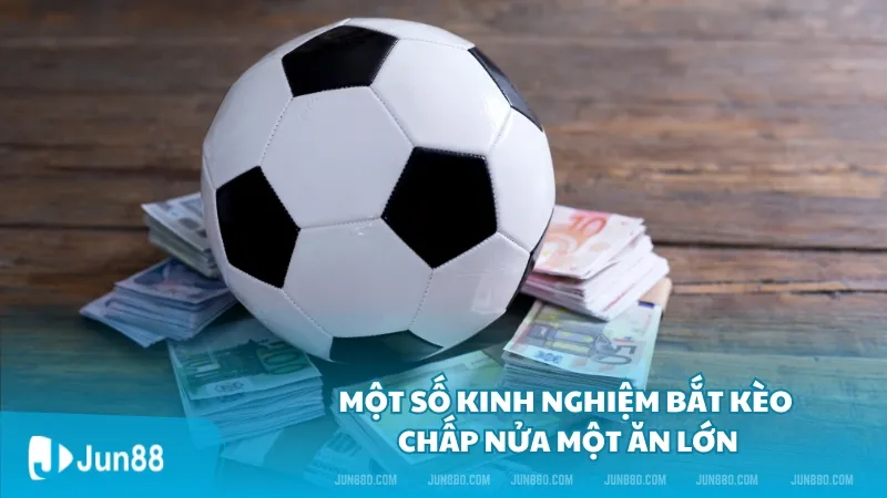 Kèo nửa một là gì? Kinh nghiệm bắt kèo chấp nửa một hay 3 Một số kinh nghiệm bắt kèo nửa một ăn lớn