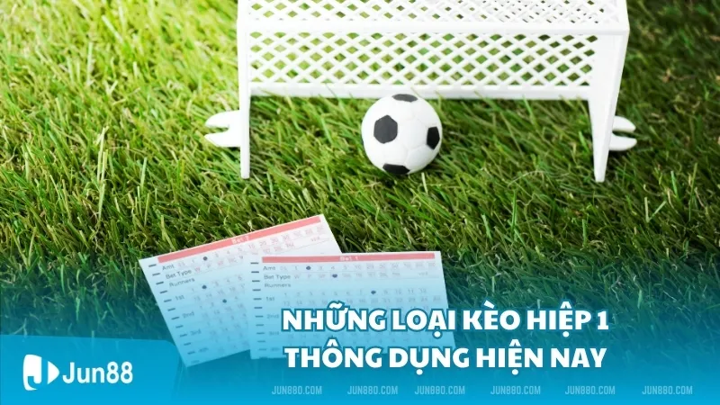 Kèo hiệp 1 là gì? Đâu là những loại kèo hiệp 1 phổ biến hiện nay 3 Những loại kèo hiệp 1 thông dụng hiện nay