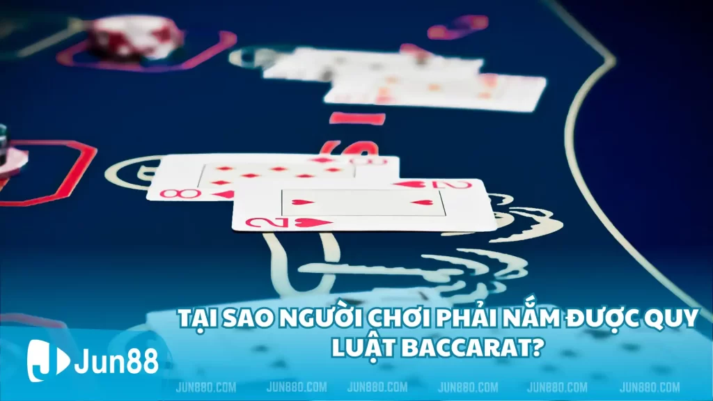 Hiểu rõ luật chơi Baccarat – Cầm chắc chiến thắng ngay trong tay 2 Tại sao người chơi phải nắm được quy luật Baccarat?