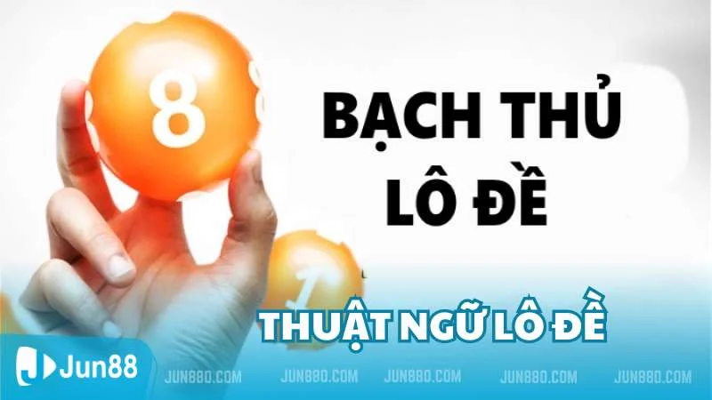 Tất tần tật các thuật ngữ lô đề mới nhất năm 2024 4 Thuật ngữ bạch thủ lô