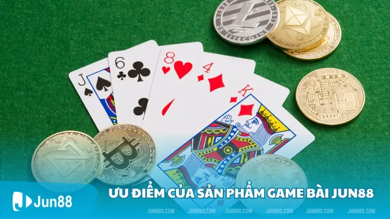 Game Bài Jun88 - Sảnh Game Thu Hút Người Chơi Cá Cược 4 Ưu điểm của sản phẩm game bài Jun88