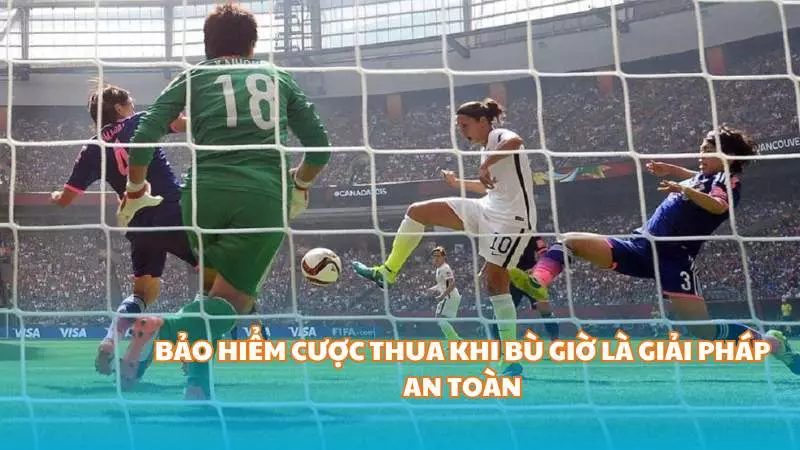 Tìm hiểu về bảo hiểm cược thua trong cá cược 4 Bảo hiểm cược thua khi bù giờ là giải pháp an toàn