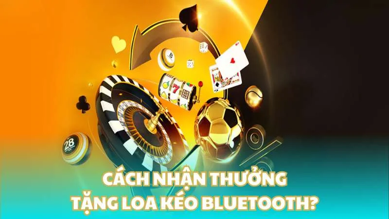 Jun88 tặng loa kéo bluetooth - Khuyến khích tinh thần cá cược 4 Cách nhận thưởng tặng loa kéo bluetooth?