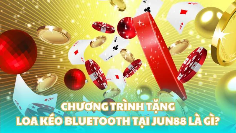 Jun88 tặng loa kéo bluetooth - Khuyến khích tinh thần cá cược 2 Chương trình tặng loa kéo bluetooth tại Jun88 là gì?