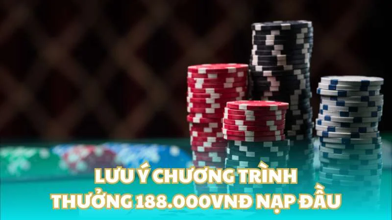 Khuyến mãi cực sốc - Thưởng 188.000VNĐ nạp đầu 4 Lưu ý chương trình thưởng 188.000VNĐ nạp đầu