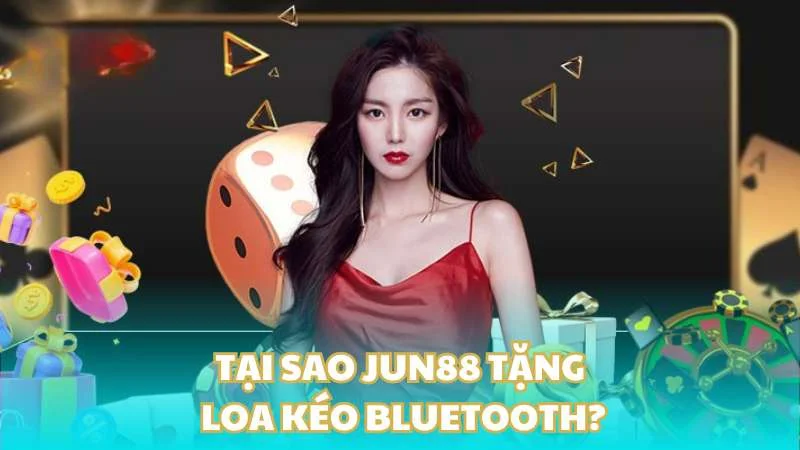 Jun88 tặng loa kéo bluetooth - Khuyến khích tinh thần cá cược 3 Tại sao Jun88 tặng loa kéo bluetooth?