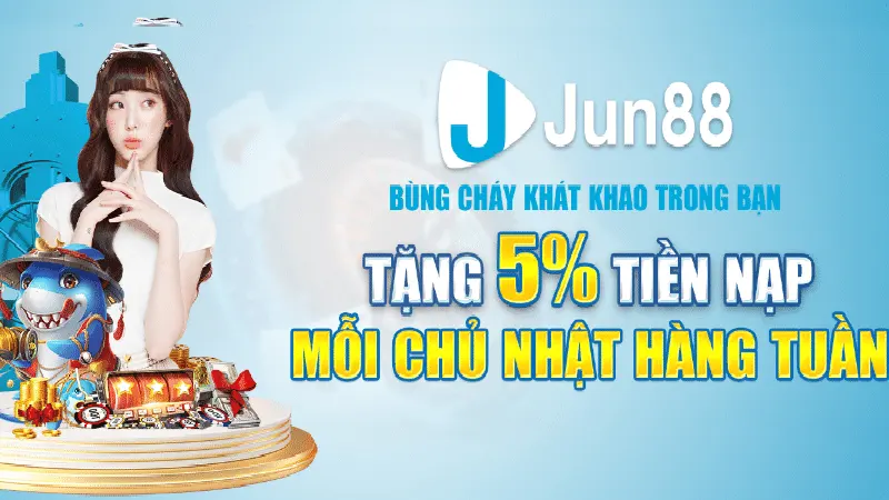 Jun88 Thưởng Nạp 5% Chủ Nhật Hàng Tuần Không Giới Hạn Cho Người Chơi 2 Thông tin về chương trình khuyến mãi Jun88 tặng 5% chủ nhật