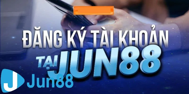 Đăng Ký Jun88 - Các Bước Tiến Hành Tạo Tài Khoản Cá Cược 2 Thiên đường giải trí, bức phá mọi giới hạn